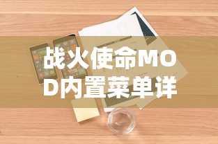 战火使命MOD内置菜单详解：完美融合攻略与工具，优化用户体验的神秘武器