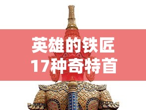 英雄的铁匠17种奇特首饰盘点：再现古老传说与都市神话，揭秘非凡手艺与独特魅力之混搭艺术