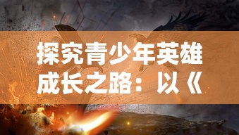 探究青少年英雄成长之路：以《斗龙战士之龙印之战》为例分析角色塑造和故事发展