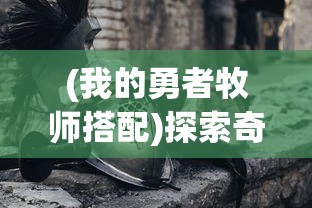 (小小勇者元素副本详细攻略:小小勇者新手入门攻略)详解小小勇者游戏攻略：元素流技能运用与角色选择细节解析