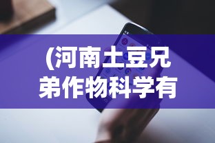 (河南土豆兄弟作物科学有限公司)土豆兄弟安卓版游戏全新升级，带你开启沉浸式冒险旅程