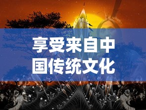 享受来自中国传统文化的神秘魅力：东方奇缘免费版游戏体验和解析