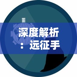 深度解析：远征手游平民玩家最适合选择哪个职业?参考策略及选择标准揭秘