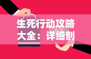 生死行动攻略大全：详细剖析关键战术与生存策略，帮助玩家从新手到高手的全面飞跃