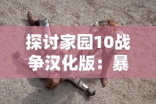 探讨家园10战争汉化版：暴力与和平的较量—如何通过游戏理解战争的真实面目