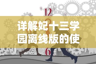 详解妃十三学园离线版的使用步骤：如何正确进入并开始你的自习学习之旅