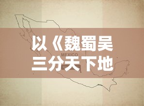 以《魏蜀吴三分天下地图》为依据，深入解析三国历史文化地理分布与战略要点