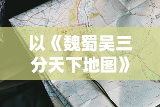 以《魏蜀吴三分天下地图》为依据，深入解析三国历史文化地理分布与战略要点