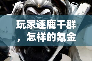 玩家逐鹿千群，怎样的氪金方式才能让你在'万仙逐鹿'游戏中厉害无比？